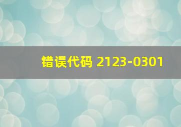 错误代码 2123-0301